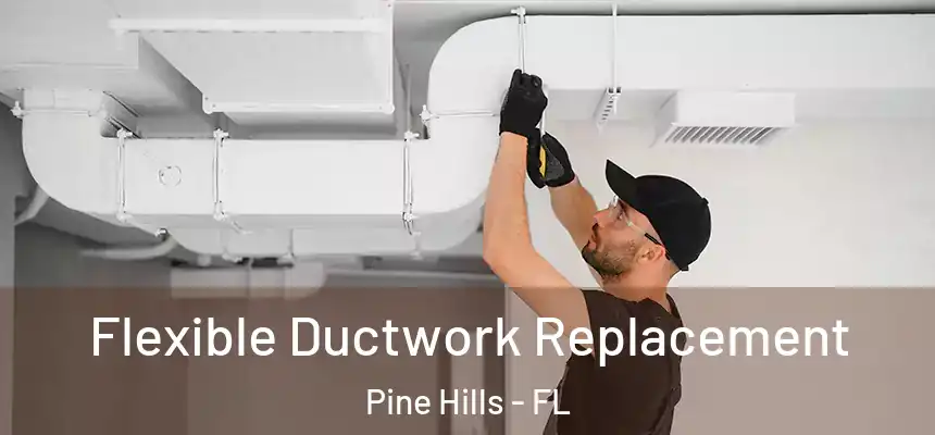 Flexible Ductwork Replacement Pine Hills - FL