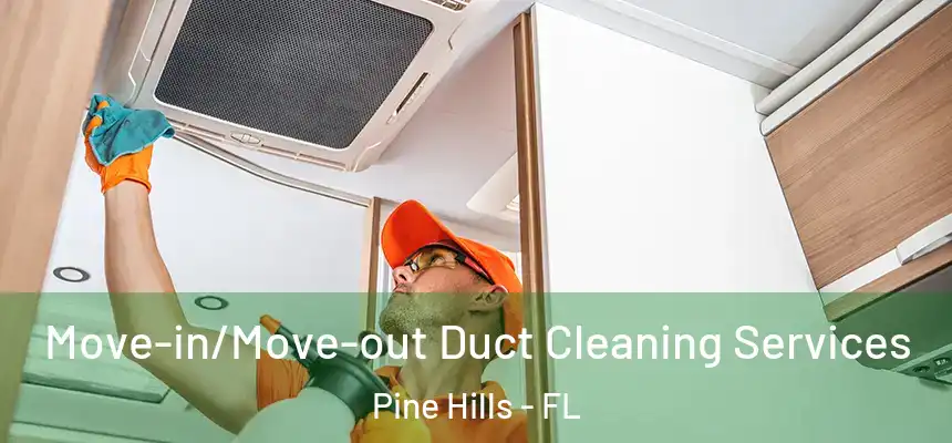 Move-in/Move-out Duct Cleaning Services Pine Hills - FL